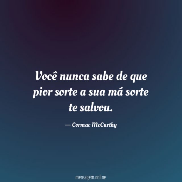 Você nunca sabe de que pior sorte a