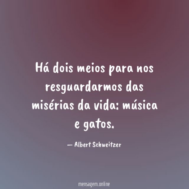 Há dois meios para nos resguardarmos das misérias da vida