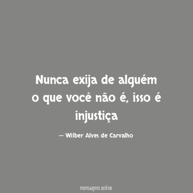 Nunca exija de alguém o que você não é