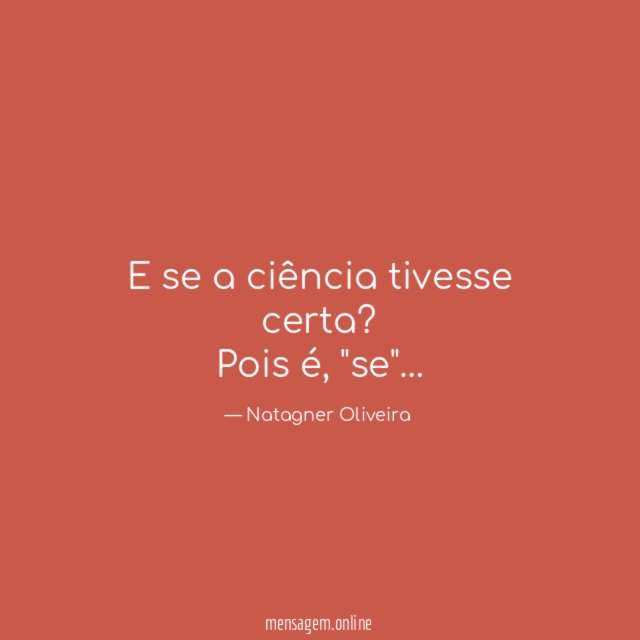 E se a ciência tivesse certa