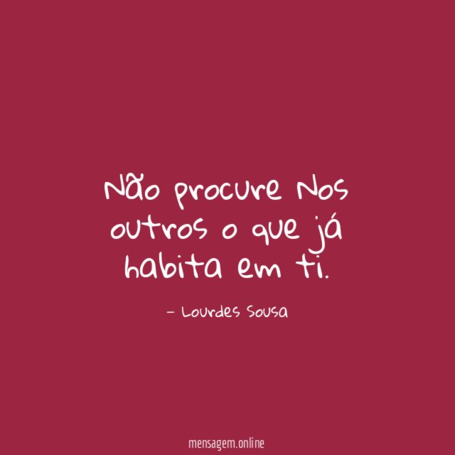 Não procure Nos outros o que já habita em ti