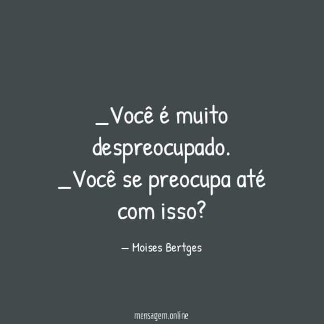 Você é muito despreocupado