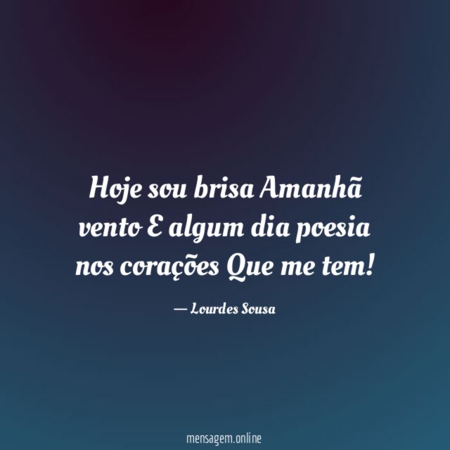 Hoje sou brisa Amanhã vento E algum dia poesia nos