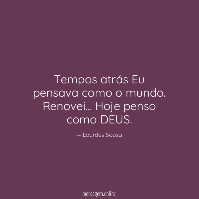 Tempos atrás
Eu pensava como o mundo.