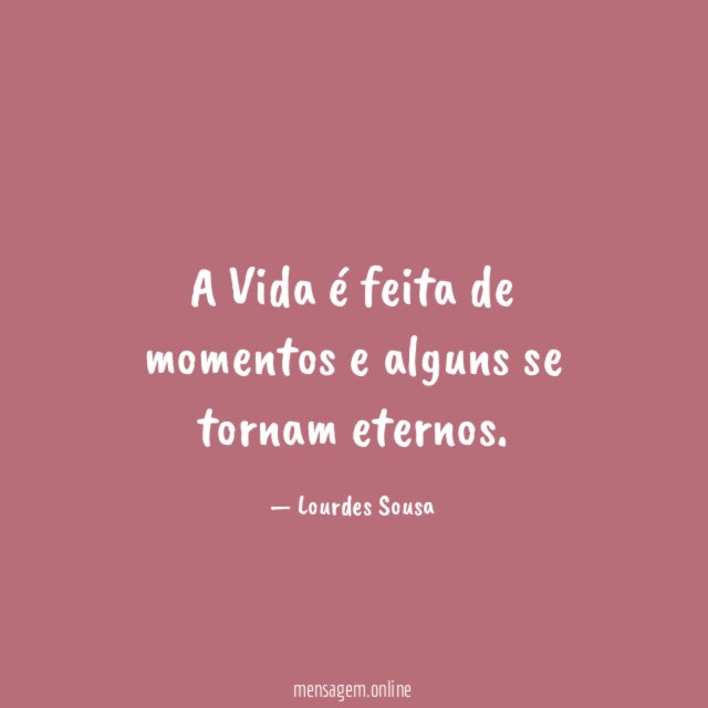 A Vida é feita de momentos e alguns se tornam eternos