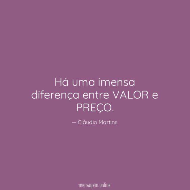 Há uma imensa diferença entre VALOR e PREÇO