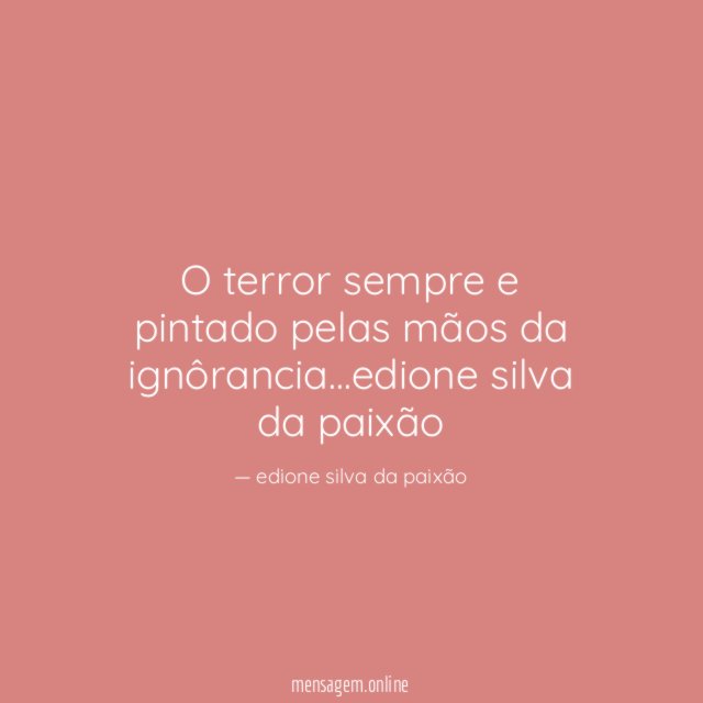O terror sempre e pintado pelas mãos da ignôrancia