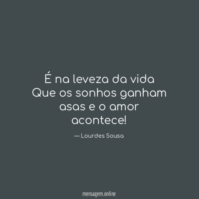 É na leveza da vida Que os sonhos ganham