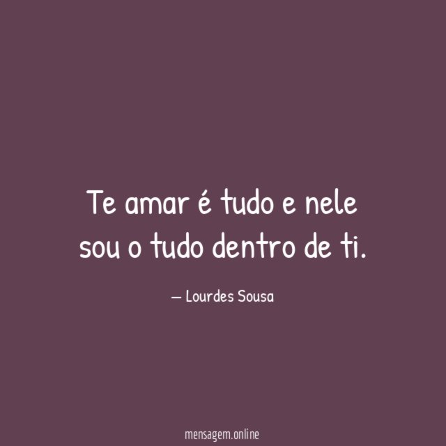 Te amar é tudo e nele sou o tudo dentro de ti