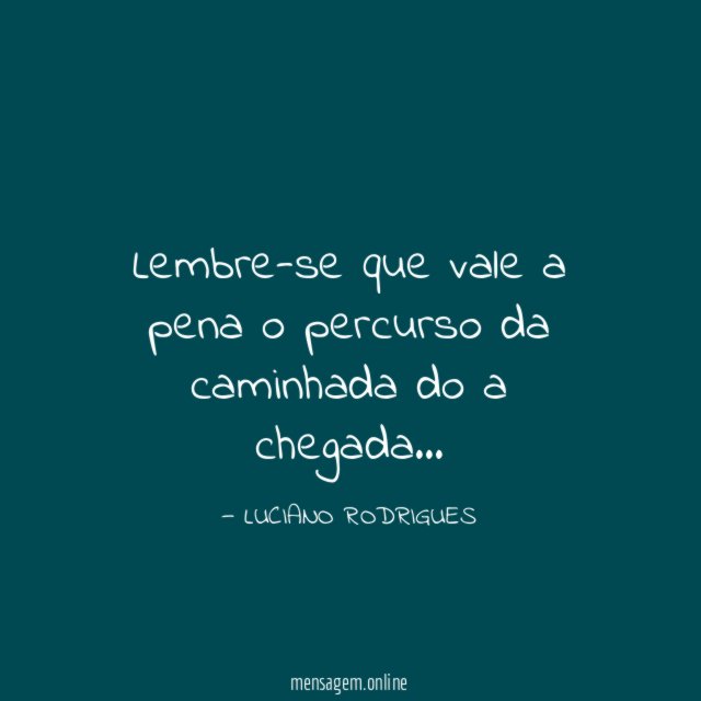 Lembre-se que vale a pena o percurso da caminhada do a chegada