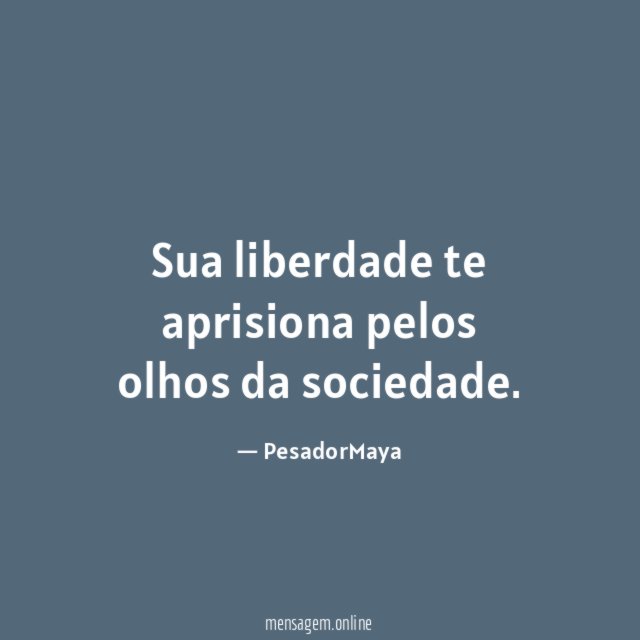 Sua liberdade te aprisiona pelos olhos da sociedade