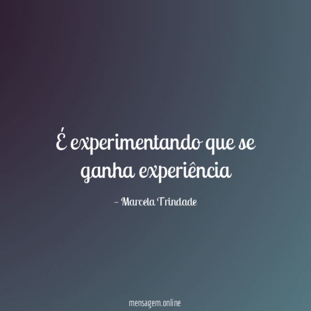 É experimentando que se ganha experiência