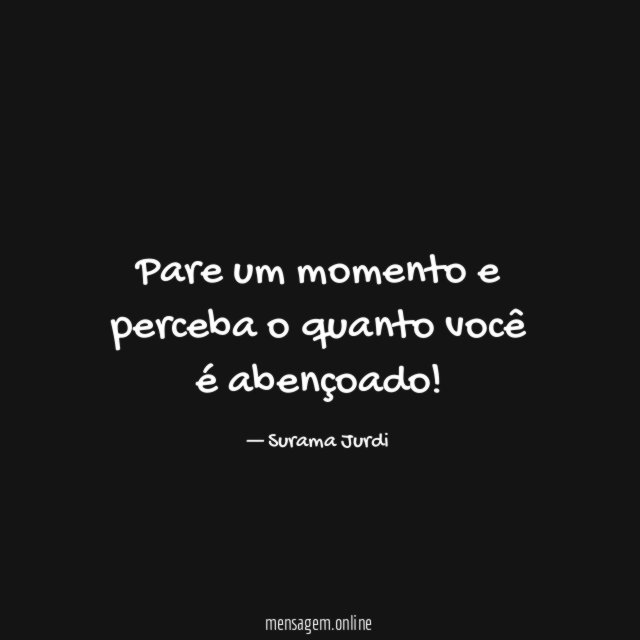 Pare um momento e perceba o quanto você é abençoado
