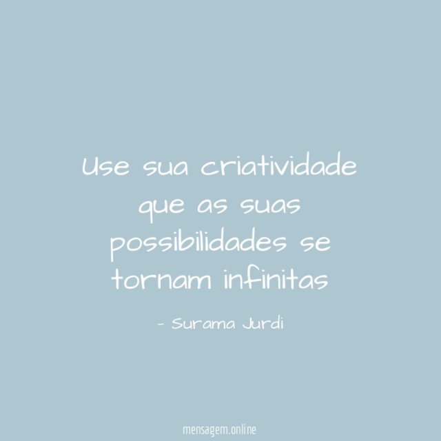 Use sua criatividade que as suas possibilidades se tornam infinitas