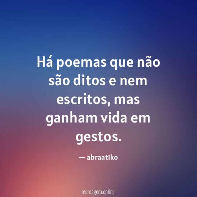 Há poemas que não são ditos e nem escritos