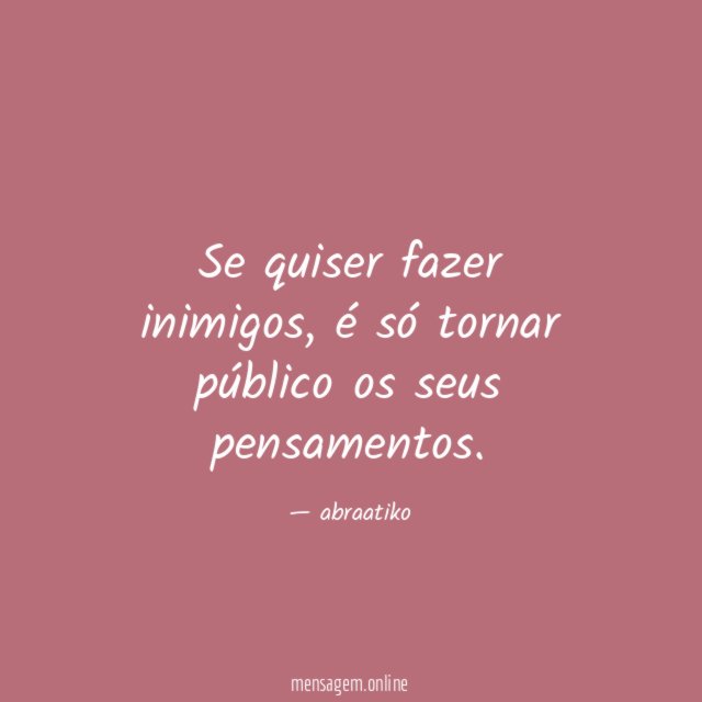 Se quiser fazer inimigos