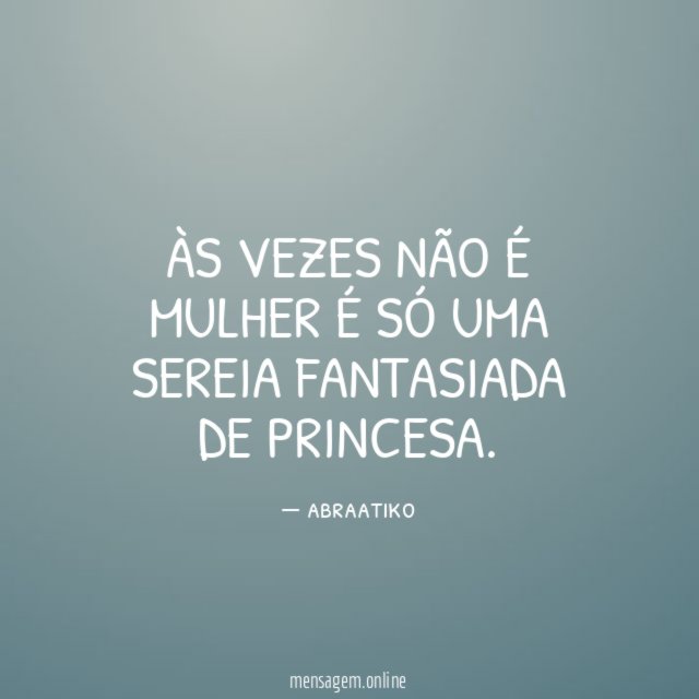 Às vezes não é mulher É só uma sereia fantasiada de princesa
