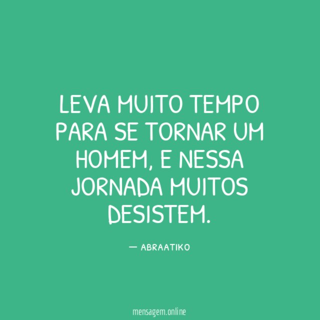 Leva muito tempo para se tornar um homem