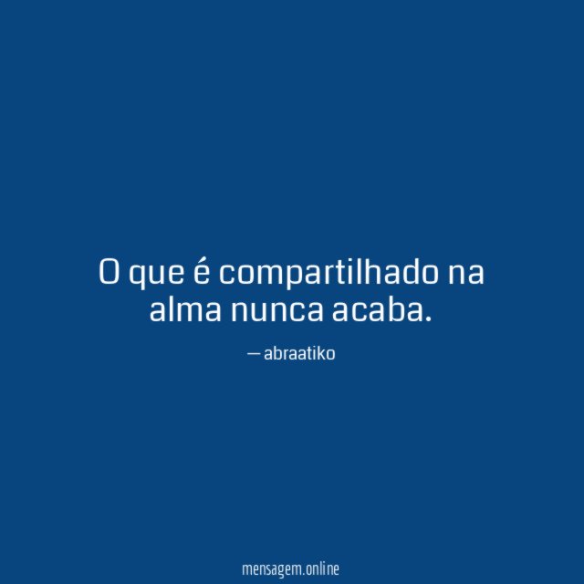 O que é compartilhado na alma nunca acaba