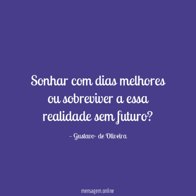Sonhar com dias melhores ou sobreviver a essa realidade sem futuro