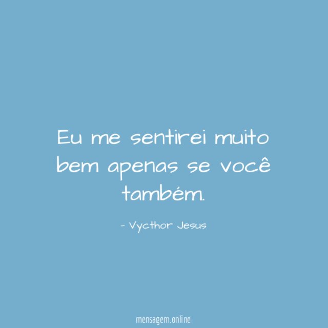 Eu me sentirei muito bem apenas se você também