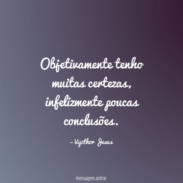 Objetivamente tenho muitas certezas