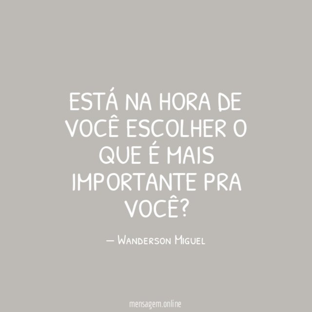 Está na hora de você escolher o que é mais importante pra você