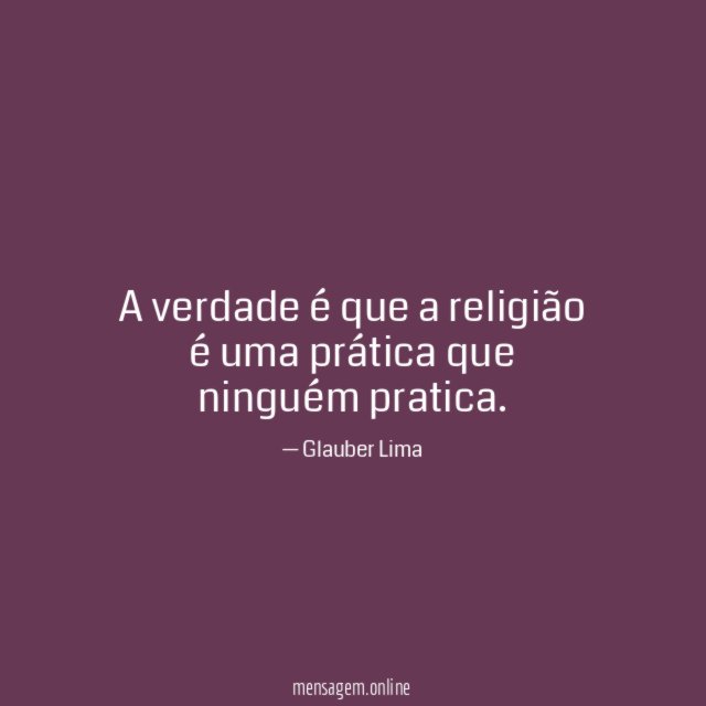 A verdade é que a religião é uma