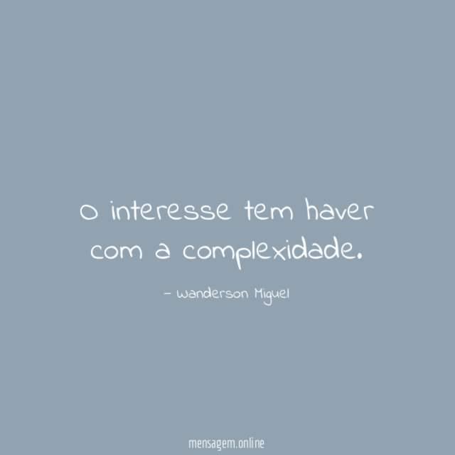 O interesse tem haver com a complexidade