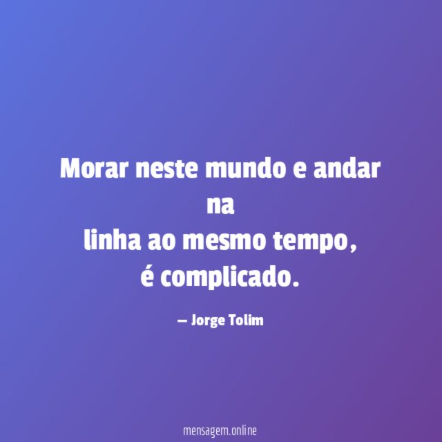 Morar neste mundo e andar na linha ao mesmo tempo