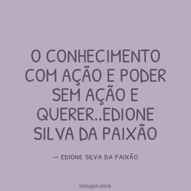 O conhecimento com ação e poder sem ação e querer