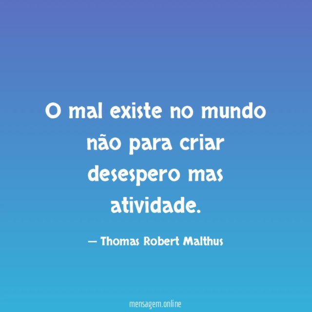 O mal existe no mundo não para criar desespero mas atividade