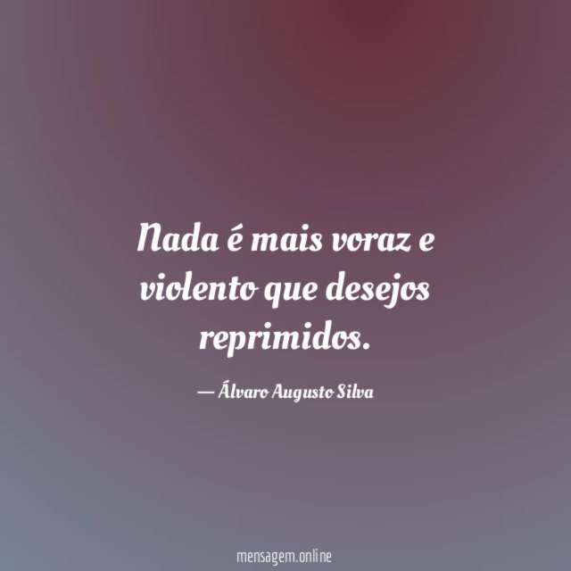 Nada é mais voraz e violento que desejos reprimidos