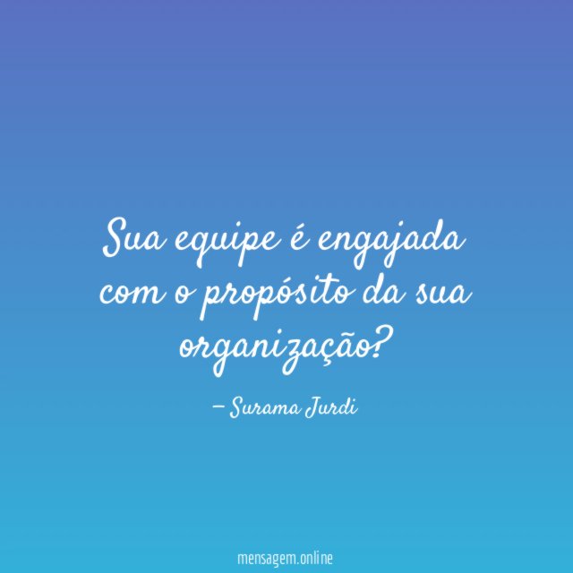 Sua equipe é engajada com o propósito da sua organização
