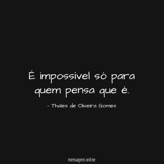 É impossível só para quem pensa que é