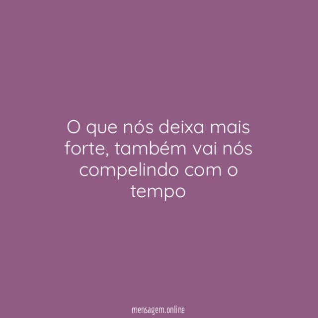 O que nós deixa mais forte