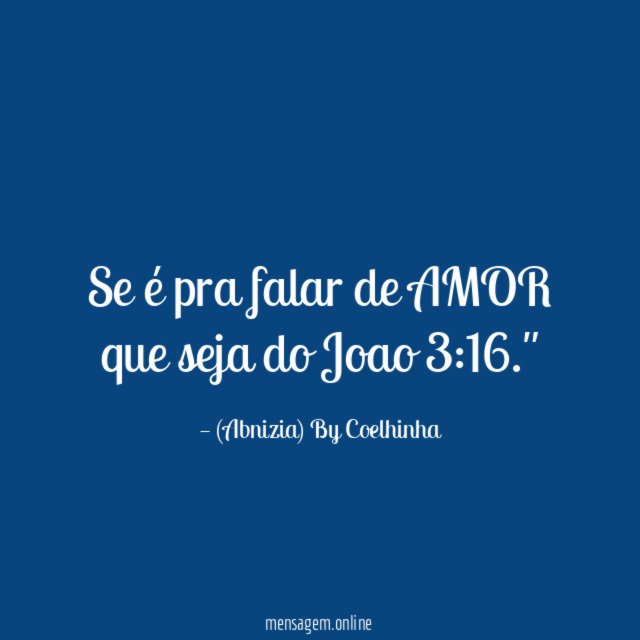 "Se é pra falar de AMOR que seja do Joao 3:16."