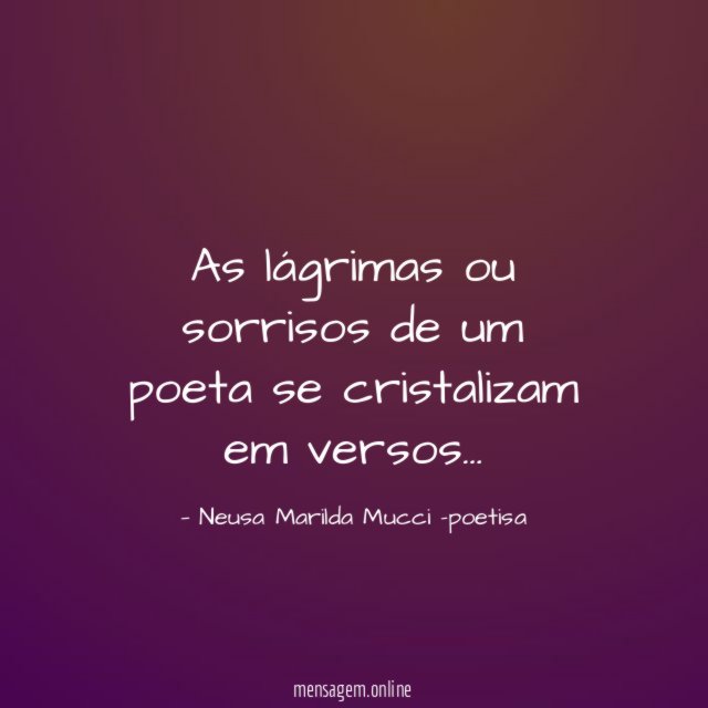 As lágrimas ou sorrisos de um poeta se cristalizam em versos