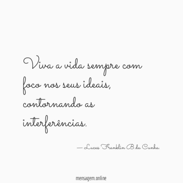 Viva a vida sempre com foco nos seus ideais