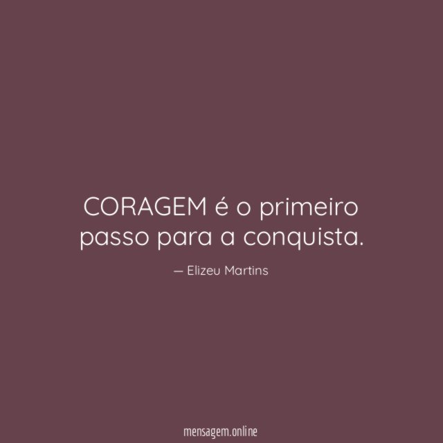 CORAGEM é o primeiro passo para a conquista