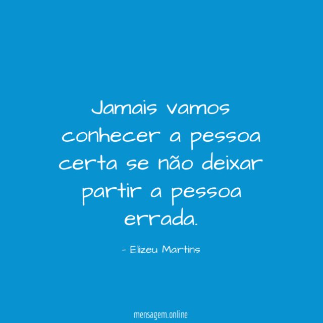 Jamais vamos conhecer a pessoa certa se não