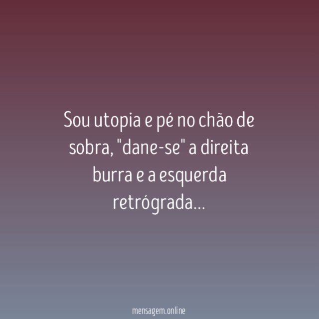 Sou utopia e pé no chão de sobra
