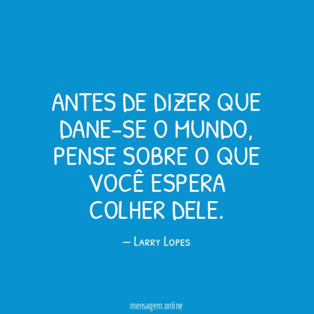 Antes de dizer que dane-se o mundo