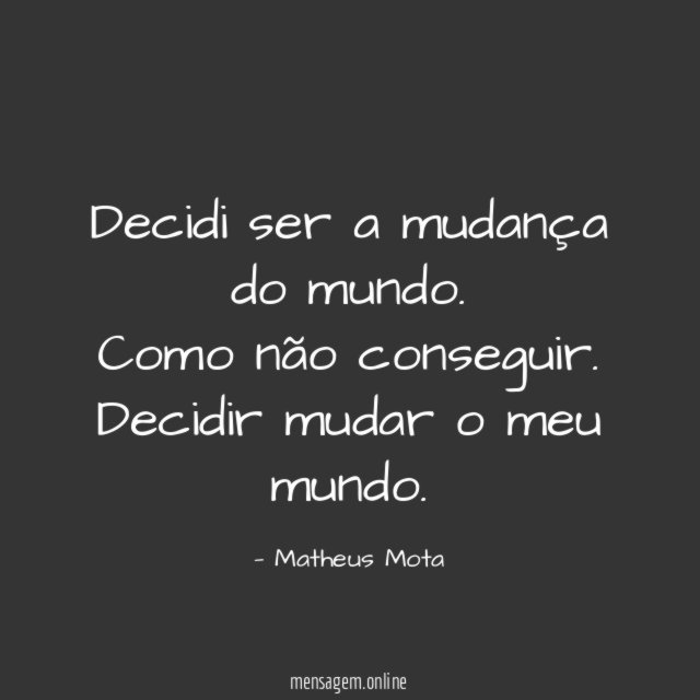 Decidi ser a mudança do mundo