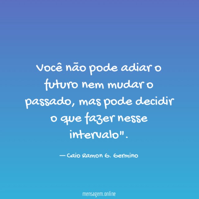 Você não pode adiar o futuro nem mudar o passado