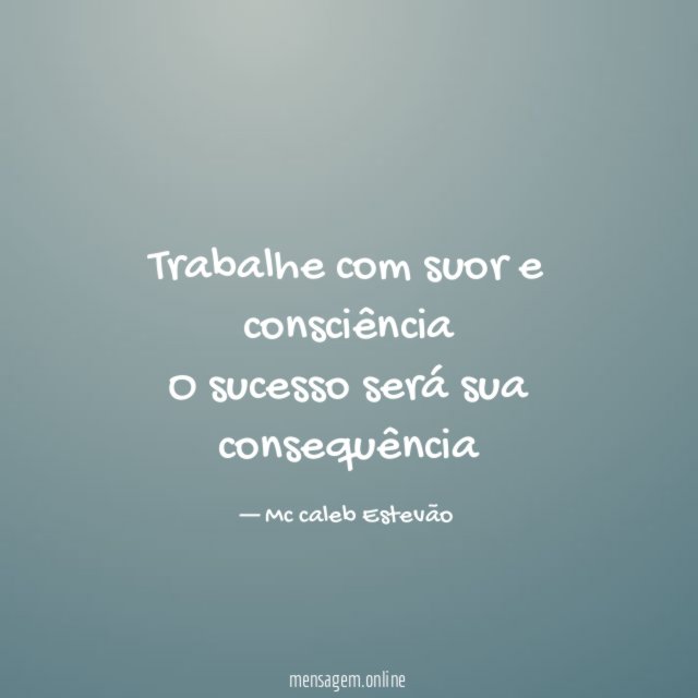Trabalhe com suor e consciência O sucesso será sua consequência