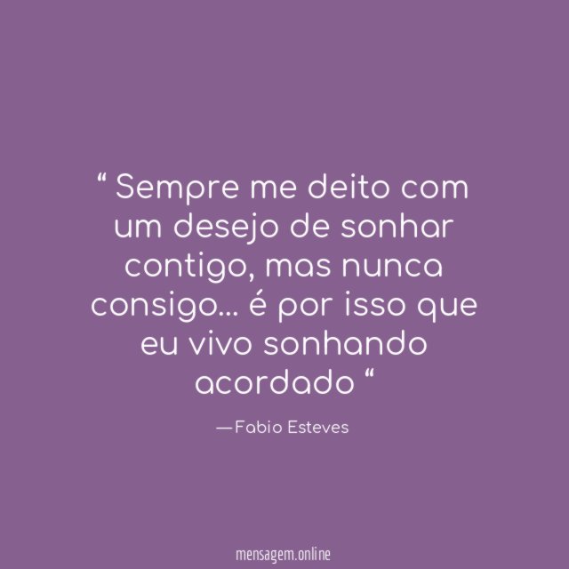 Sempre me deito com um desejo de sonhar contigo