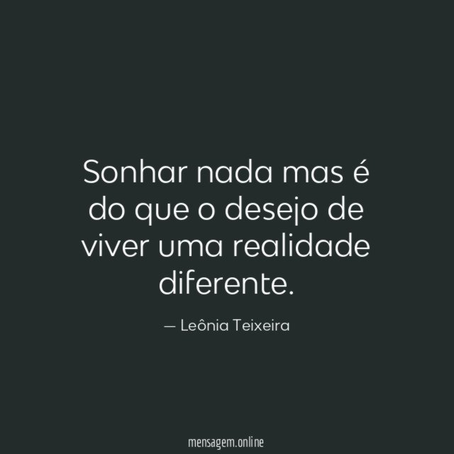 Sonhar nada mas é do que o desejo de viver uma realidade diferente