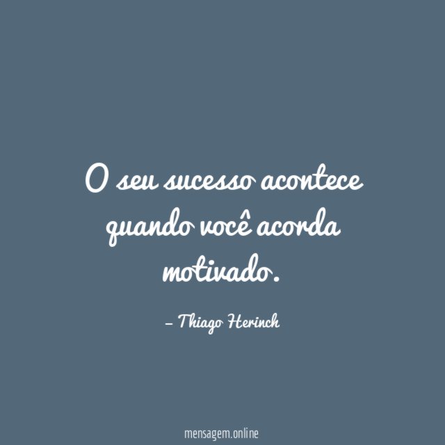 O seu sucesso acontece quando você acorda motivado