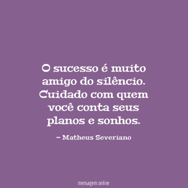 O sucesso é muito amigo do silêncio